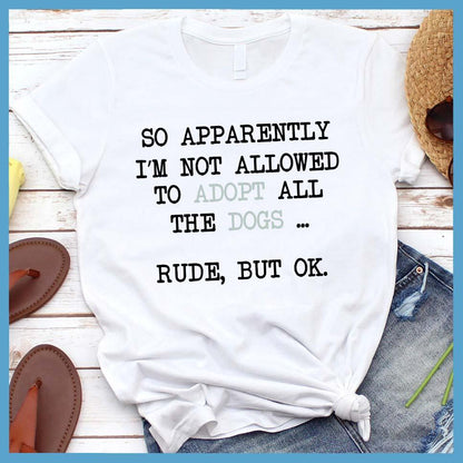 So Apparently I'm Not Allowed To Adopt All The Dogs ... Rude, But OK. Colored Print T-Shirt