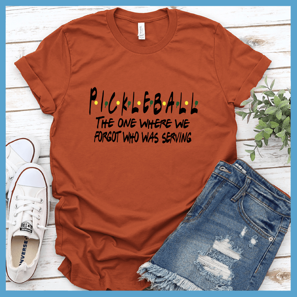 Pickleball The One Where We Forgot Who Was Serving T-Shirt Colored Edition