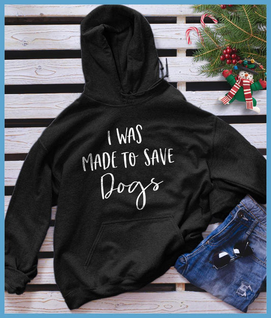 I Was Made To Save Dogs Hoodie