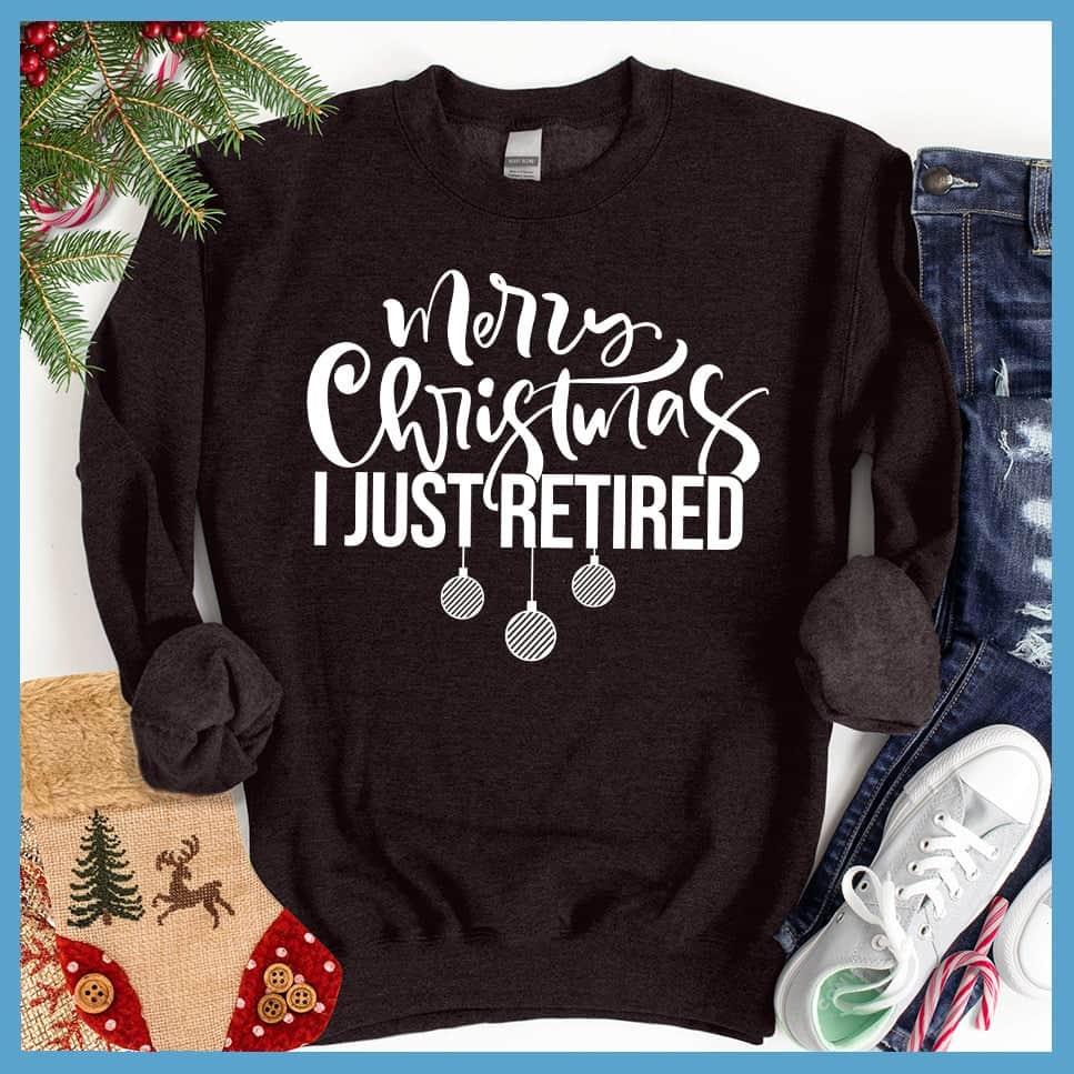 Merry Christmas I Just Retired Sweatshirt