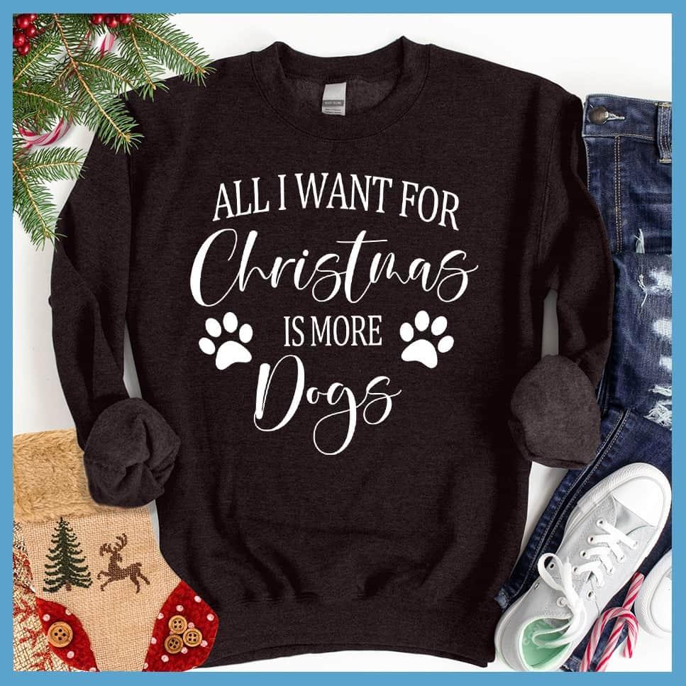 All I Want for Christmas Is More Dogs Sweatshirt