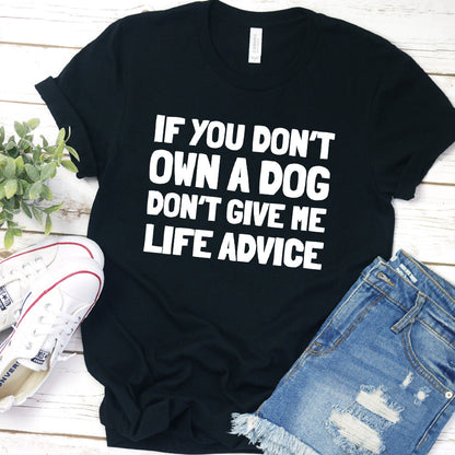 If You Don’t Own a Dog, Don’t Give Me Life Advice Version 2 T-Shirt
