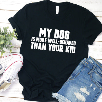 My Dog Is More Well-Behaved Than Your Kid Version 2 T-Shirt