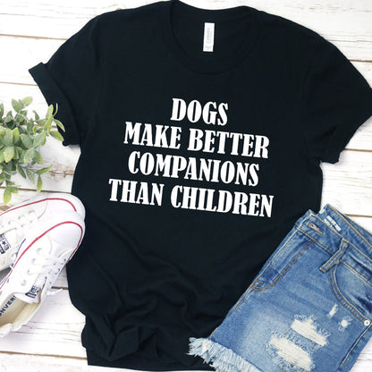 Dogs Make Better Companions Than Children Version 2 T-Shirt