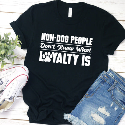 Non-Dog People Don't Know What Loyalty Is Version 1 T-Shirt