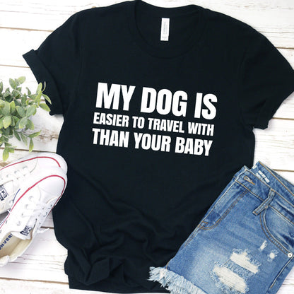 My Dog Is Easier to Travel With Than Your Baby Version 2 T-Shirt
