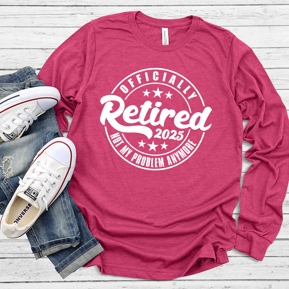 Officially Retired Not My Problem Anymore 2025 Long Sleeves