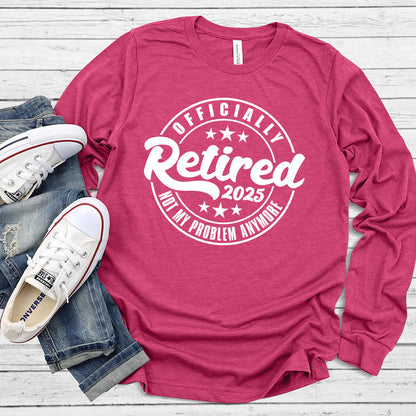 Officially Retired Not My Problem Anymore 2025 Long Sleeves