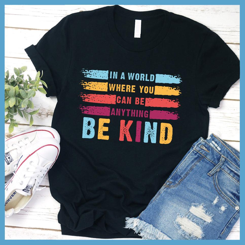 In A World Where You Can Be Anything Be Kind Colored Version T-Shirt