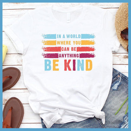 In A World Where You Can Be Anything Be Kind Colored Version T-Shirt