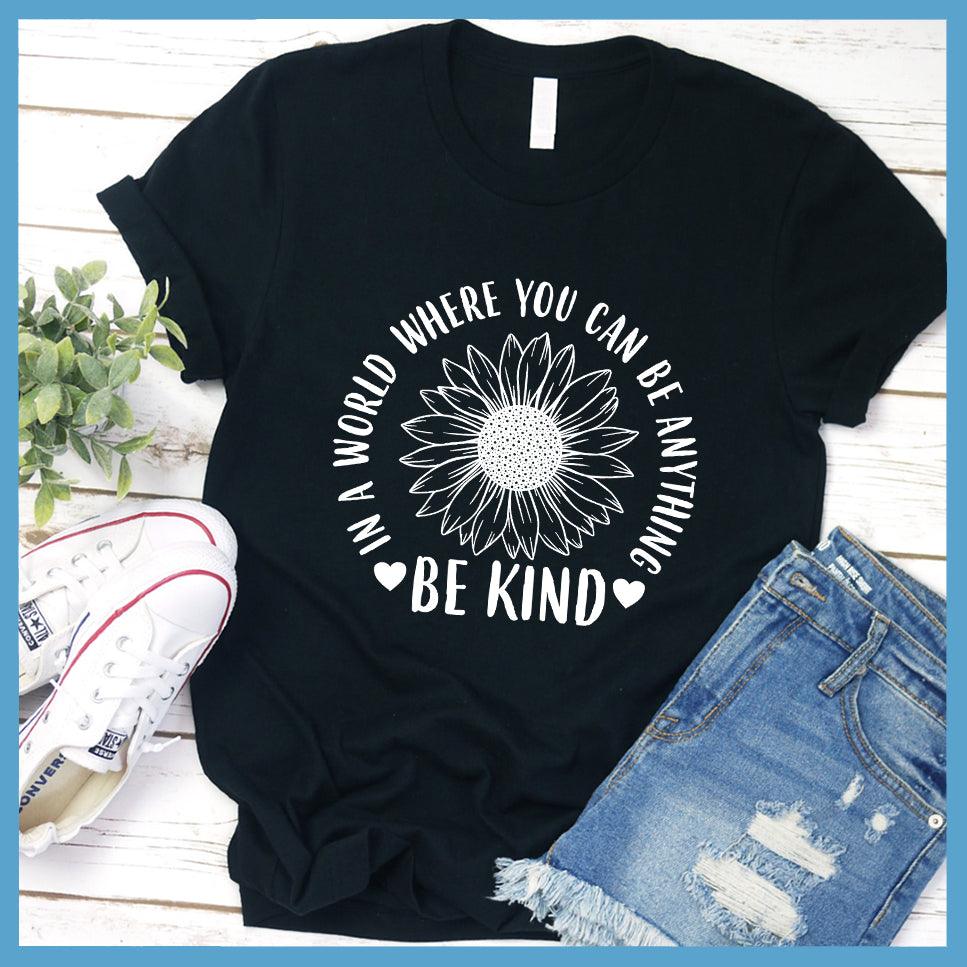 In A World Where You Can Be Anything Be Kind - Flower Version T-Shirt
