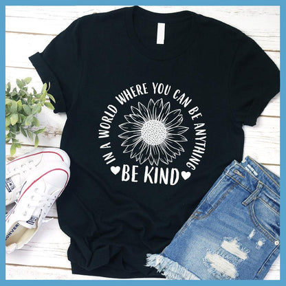 In A World Where You Can Be Anything Be Kind - Flower Version T-Shirt