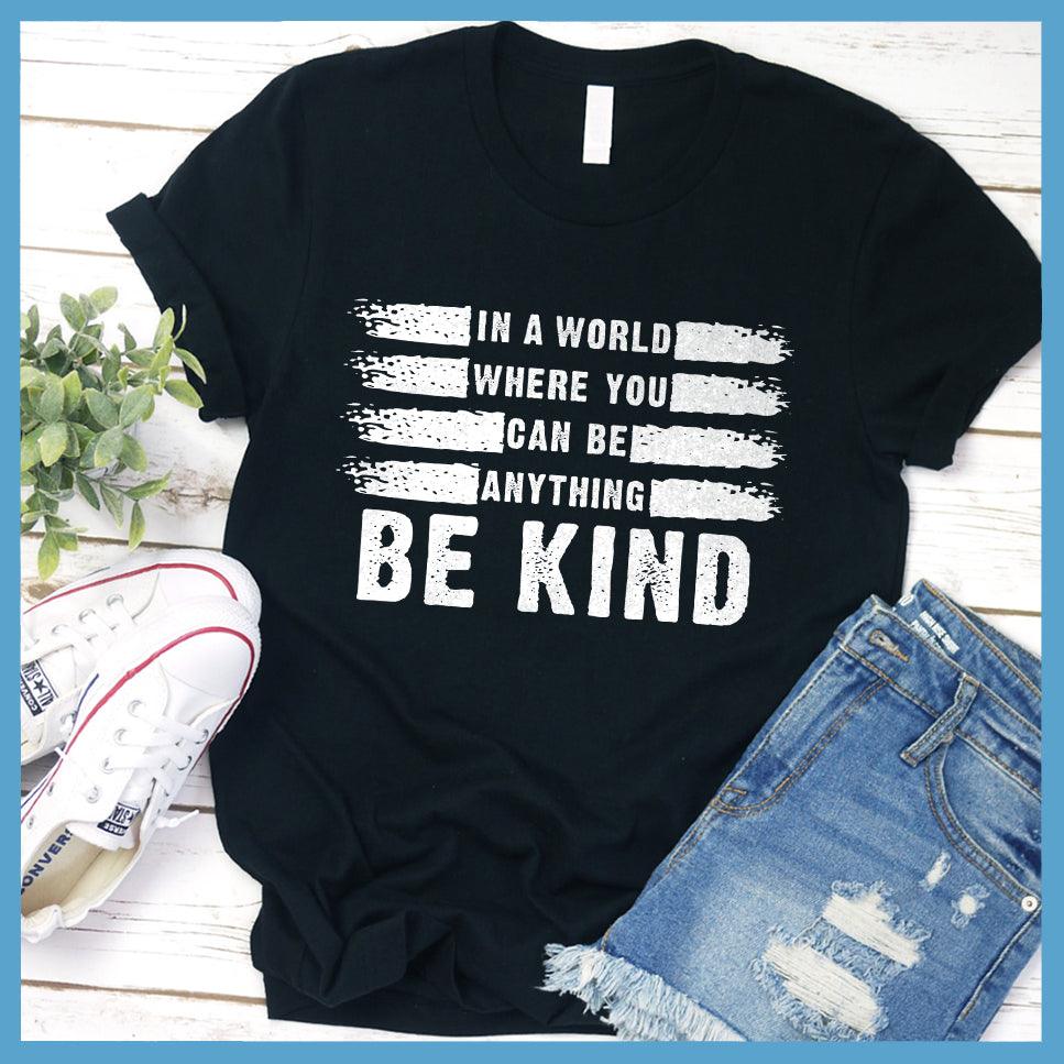 In A World Where You Can Be Anything Be Kind T-Shirt
