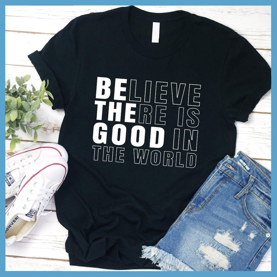 Believe There Is Good In The World T-Shirt