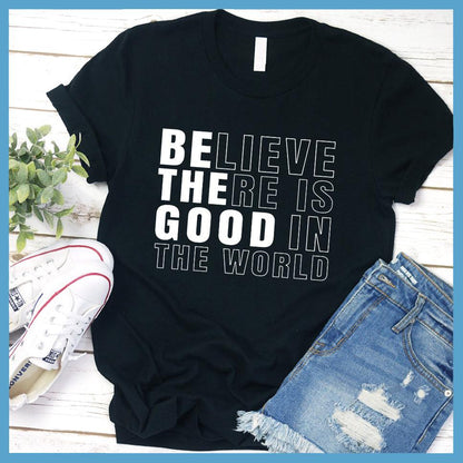 Believe There Is Good In The World T-Shirt