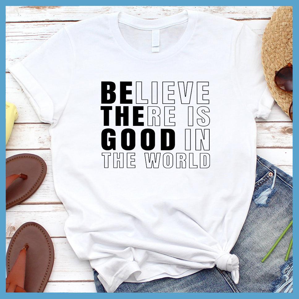 Believe There Is Good In The World T-Shirt