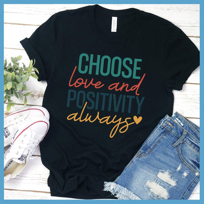 Choose Love And Positivity Always T-Shirt Colored Edition