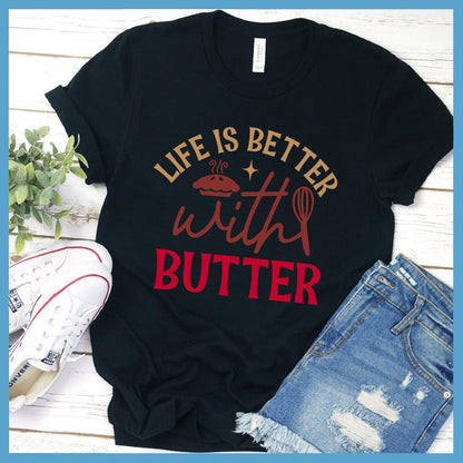 Life Is Better With Butter T-Shirt Colored Edition