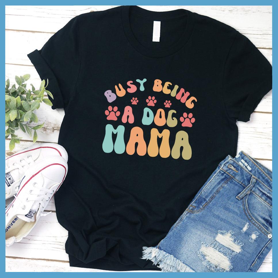 Busy Being A Dog Mama Colored Print T-Shirt