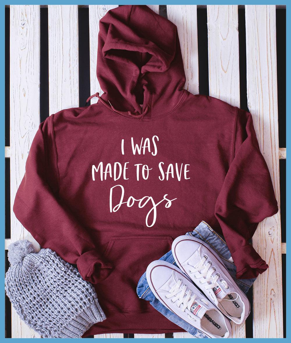 I Was Made To Save Dogs Hoodie