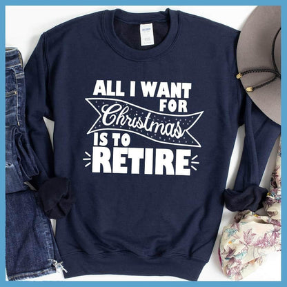 All I Want For Christmas Is To Retire Sweatshirt