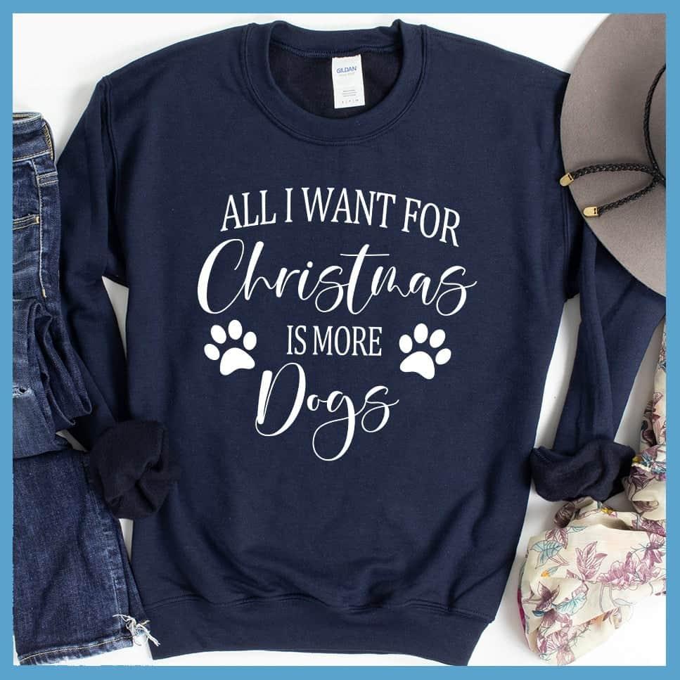 All I Want for Christmas Is More Dogs Sweatshirt