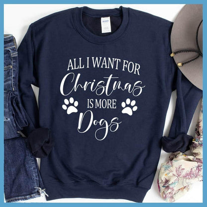All I Want for Christmas Is More Dogs Sweatshirt