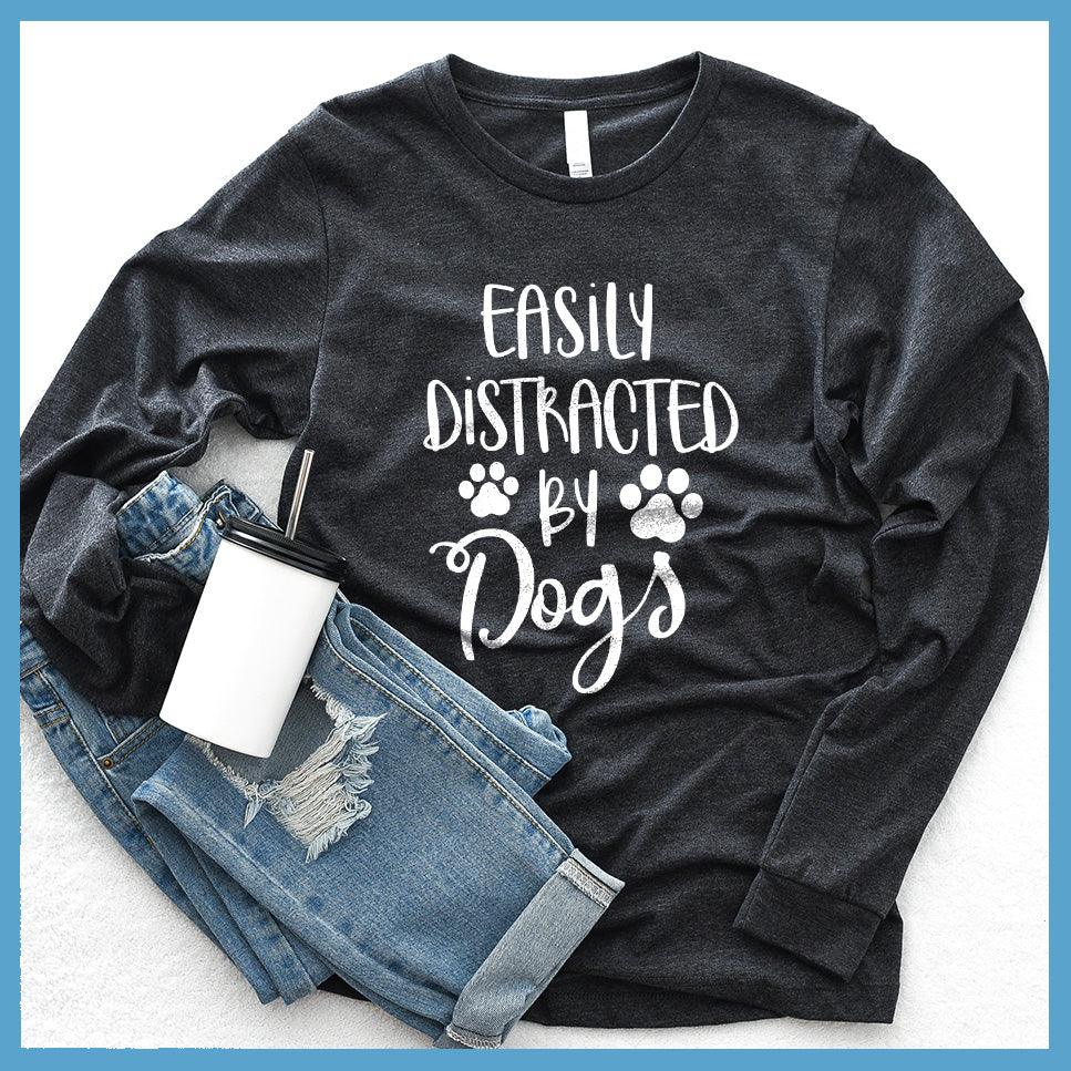 Easily Distracted By Dogs Long Sleeves