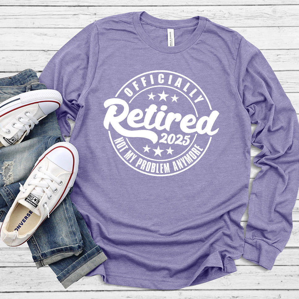 Officially Retired Not My Problem Anymore 2025 Long Sleeves