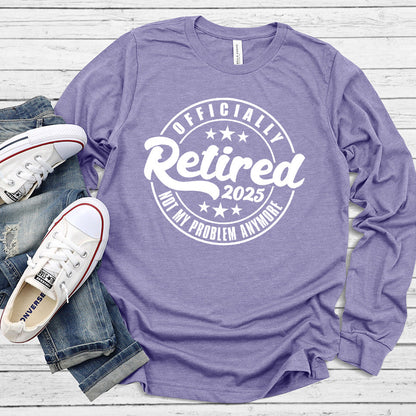 Officially Retired Not My Problem Anymore 2025 Long Sleeves