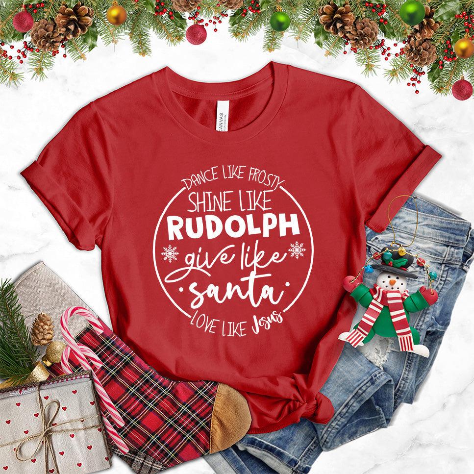 Dance Like Frosty Shine Like Rudolph Give Like Santa Love Like Jesus T-Shirt