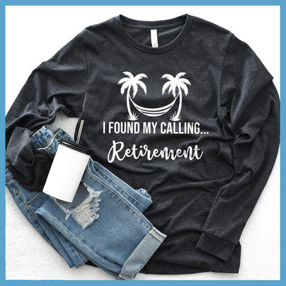 I Found My Calling... Retirement Long Sleeves