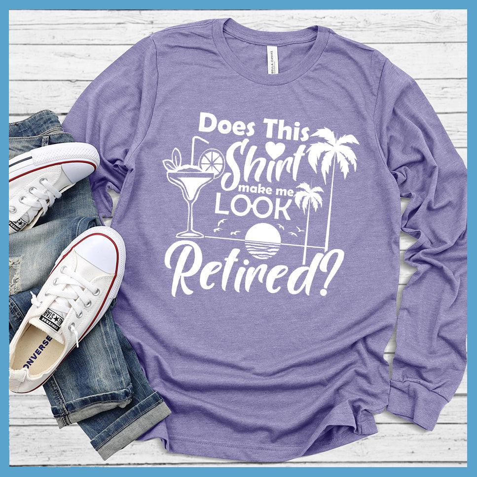 Does This Shirt Make Me Look Retired? Version 2 Long Sleeves