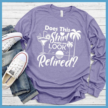 Does This Shirt Make Me Look Retired? Version 2 Long Sleeves