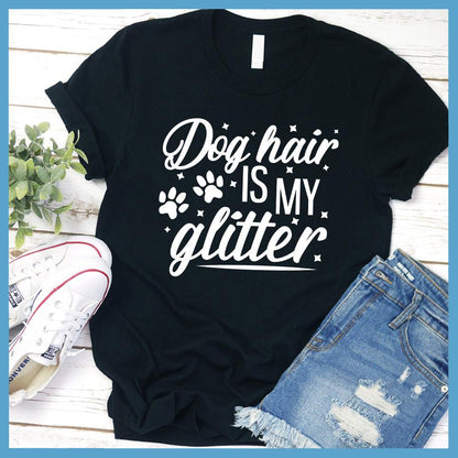 Dog Hair Is My Glitter T-Shirt