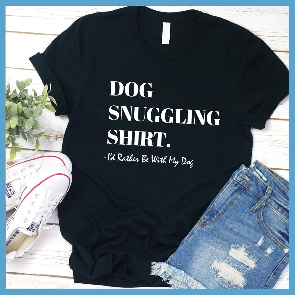 Dog Snuggling Shirt I'd Rather Be With My Dog T-Shirt