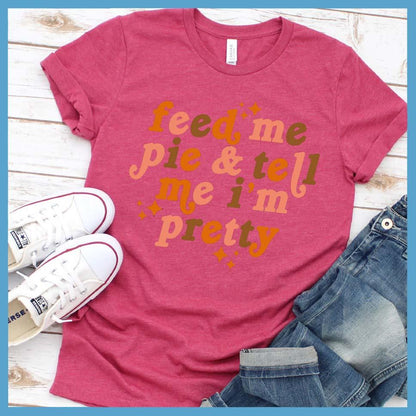 Feed Me Pie & Tell Me I’m Pretty Colored T-Shirt