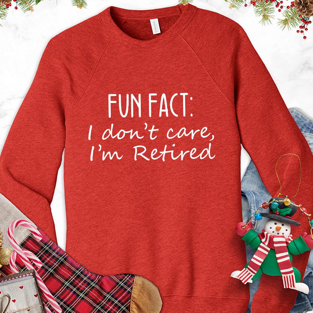 Fun Fact I Dont Care I'm Retired Version 1 Sweatshirt