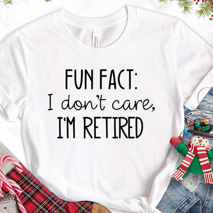 Fun Fact I Dont Care I'm Retired Version 2 T-Shirt