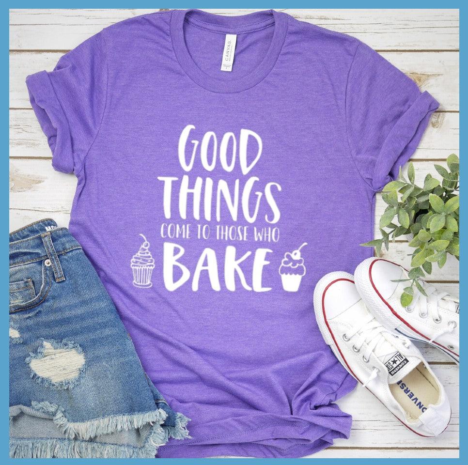 Good things Come to Those Who Bake T-Shirt