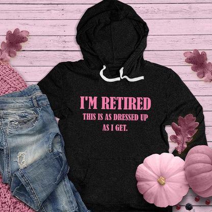 I'm Retired This Is As Dressed Up As I Get Hoodie Pink Edition