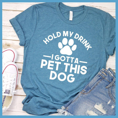Hold My Drink I Gotta Pet This Dog T-Shirt
