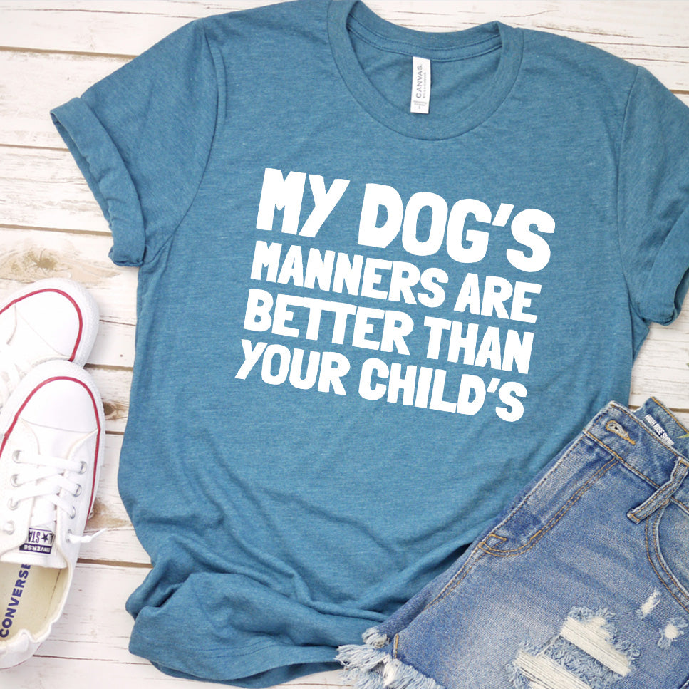My Dog’s Manners Are Better Than Your Child’s Version 2 T-Shirt
