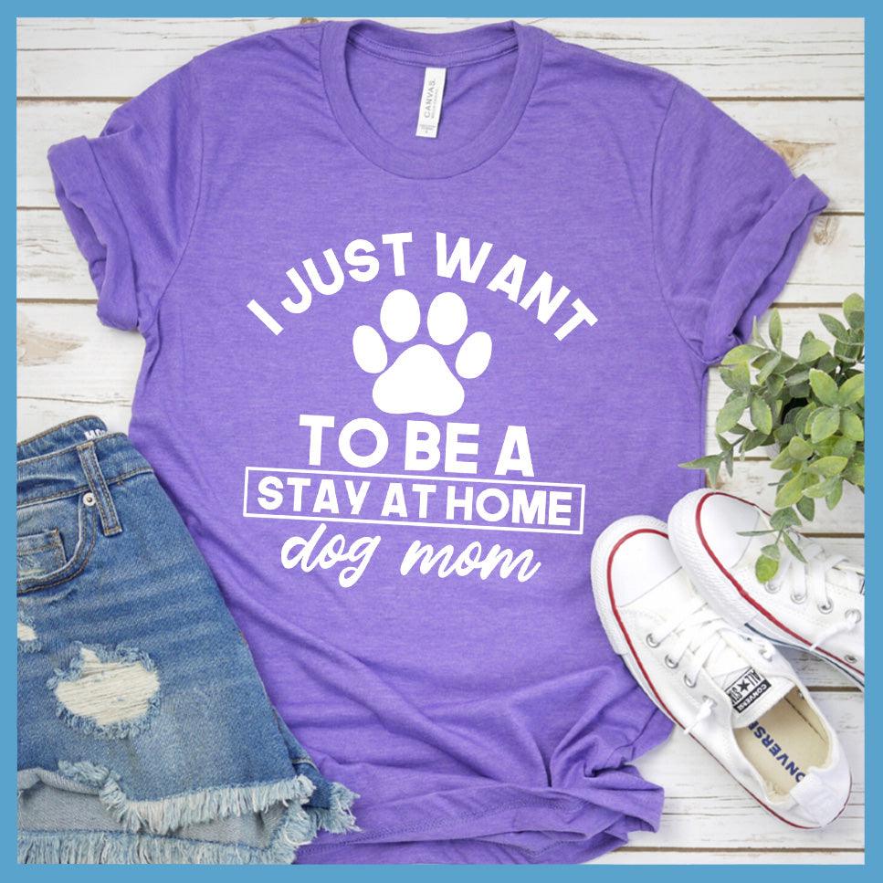 I Just Want To Be A Stay At Home Dog Mom T-Shirt