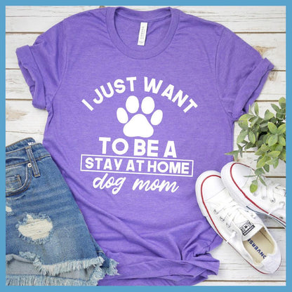 I Just Want To Be A Stay At Home Dog Mom T-Shirt