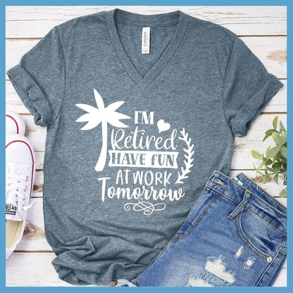 I'm Retired Have Fun At Work Tomorrow V-Neck