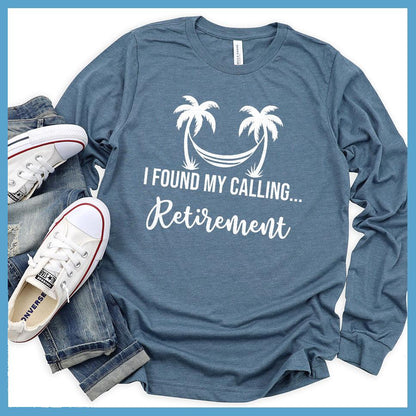 I Found My Calling... Retirement Long Sleeves
