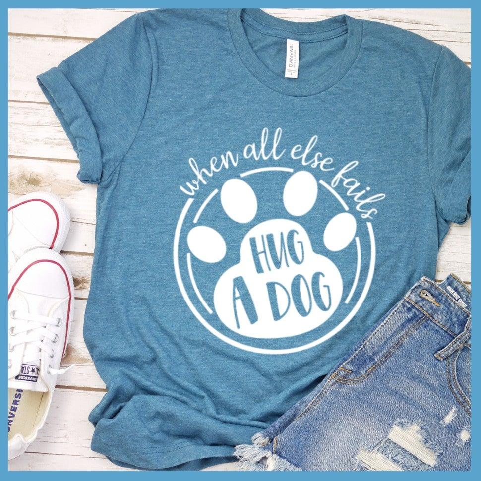 When All Else Fails Hug A Dog T-Shirt