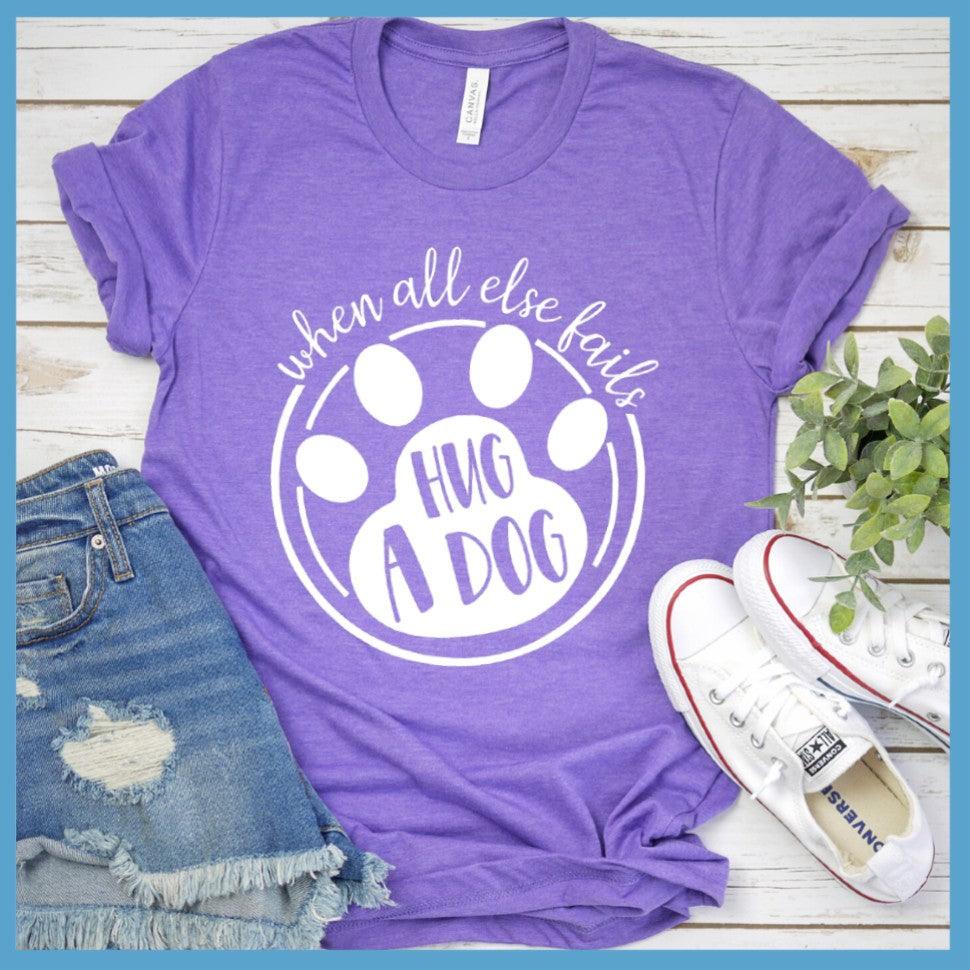 When All Else Fails Hug A Dog T-Shirt