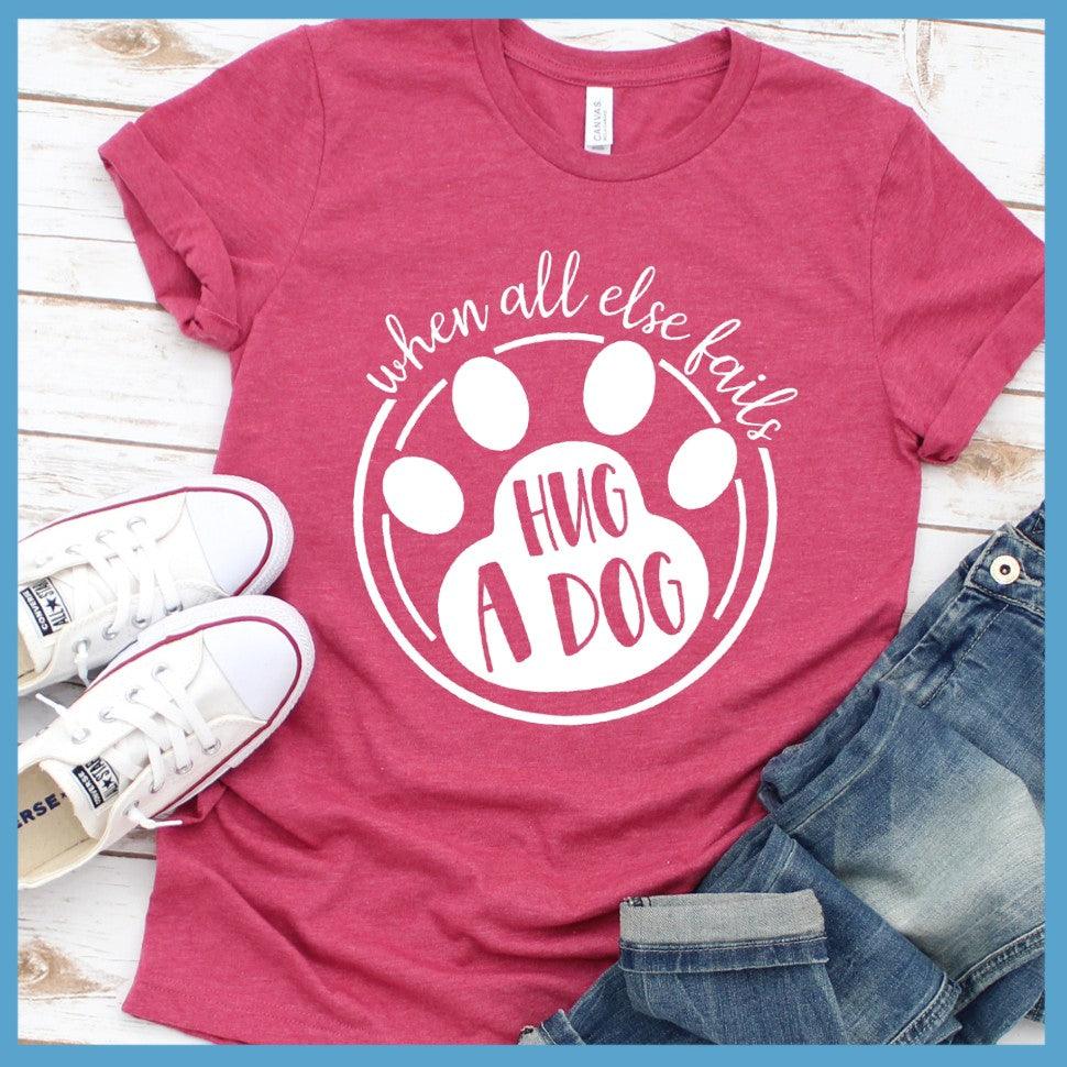 When All Else Fails Hug A Dog T-Shirt
